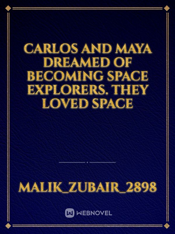 Carlos and Maya dreamed of becoming space explorers. They loved space