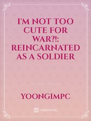 I'm Not Too Cute for War?!: Reincarnated as a Soldier Book