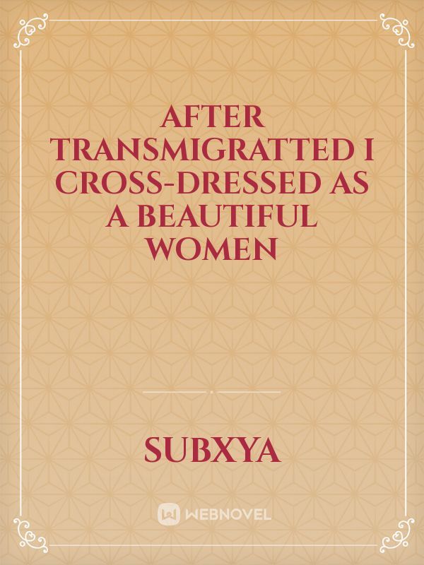 After Transmigratted I Cross-dressed As A Beautiful Women Book