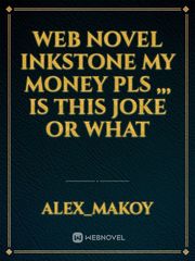 Web novel inkstone my money pls ,,, is this joke or what Book