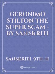 GERONIMO STILTON 
THE SUPER SCAM -
BY SANSKRITI Book