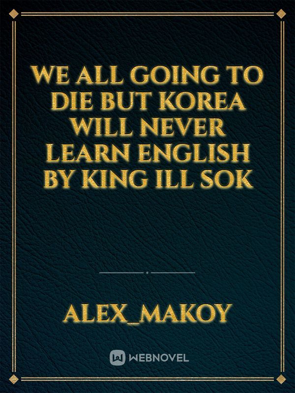 We all going to die but korea will never learn english by king ill sok