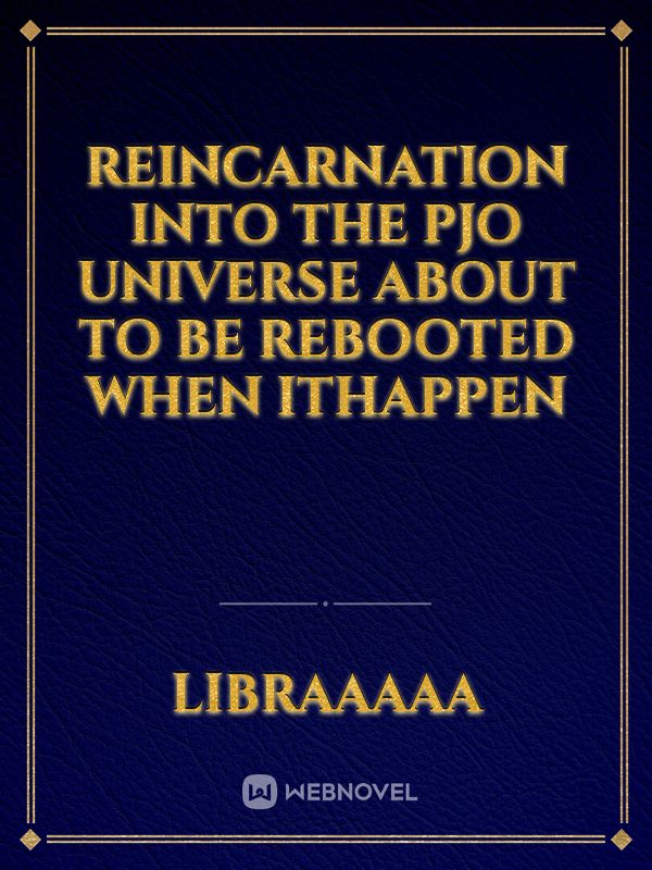 Reincarnation into The PJO universe about to be rebooted when ithappen