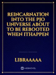 Reincarnation into The PJO universe about to be rebooted when ithappen Book