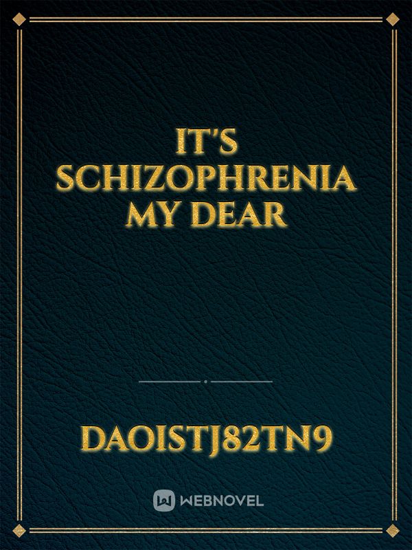 It's Schizophrenia
my dear Book