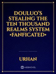 Douluo’s Stealing the Ten Thousand Realms System •FANFICATED• Book