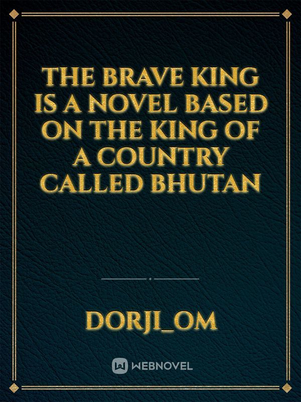 The brave king is a novel based on the king of a country called Bhutan