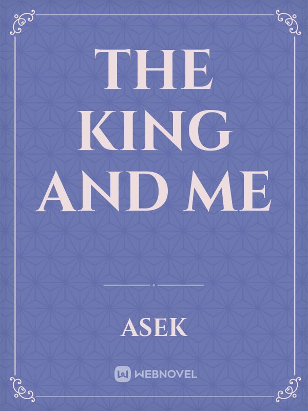 THE KING AND ME Novel Read Free - Webnovel