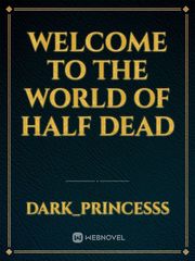 WELCOME TO 
THE WORLD
OF HALF DEAD Book