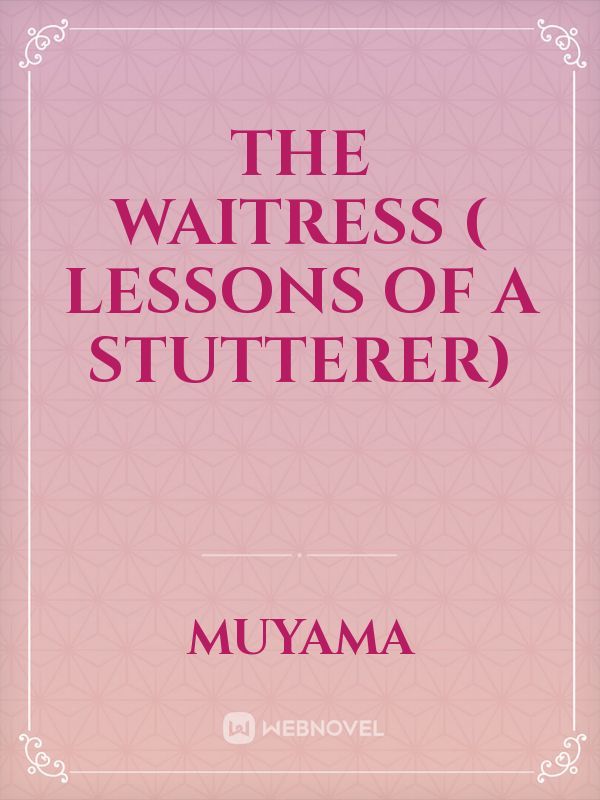 THE WAITRESS ( Lessons of a Stutterer)