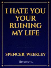 I hate you your ruining my life Book