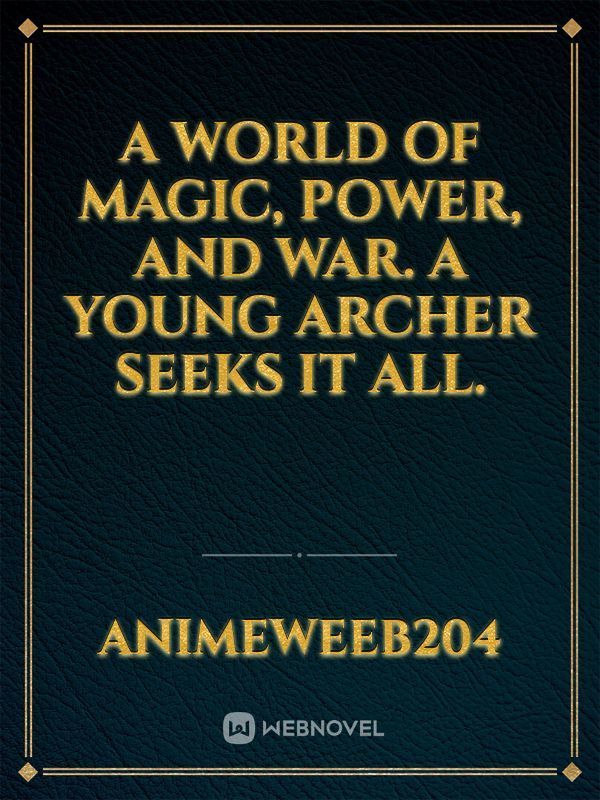 A world of magic, power, and war. A young archer seeks it all.