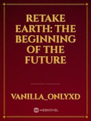 ReTake Earth: The Beginning Of The Future Book
