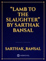 “Lamb to the Slaughter” by SARTHAK BANSAL Book