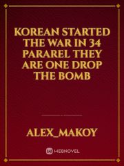 Korean started the war in 34 pararel  they are one drop the bomb Book