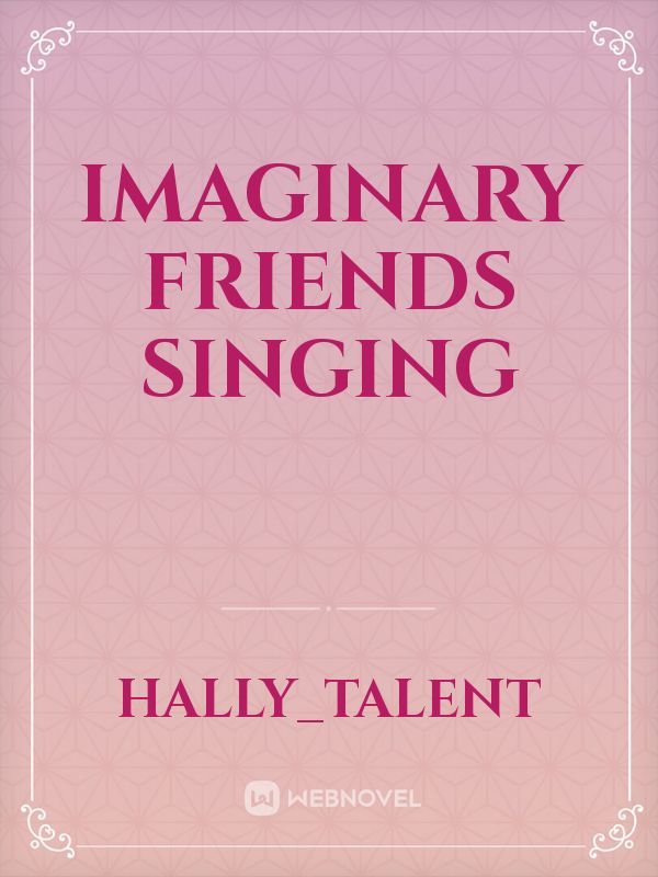 Imaginary friends singing