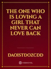 The one who is loving a girl that never can love back Book