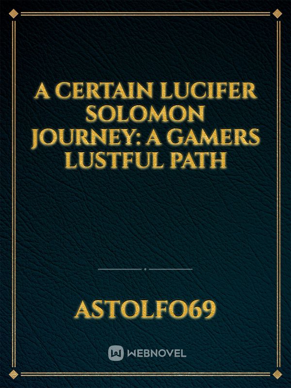 A Certain Lucifer Solomon Journey: A Gamers Lustful Path