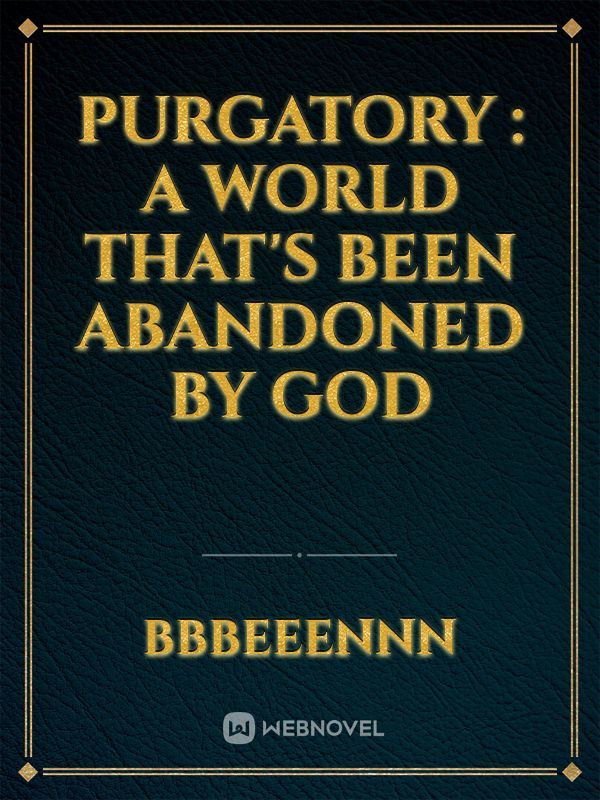 Purgatory : A World That's Been Abandoned By God