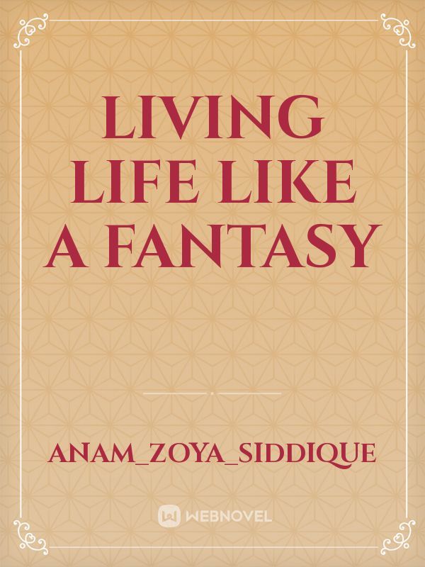Living life like a fantasy