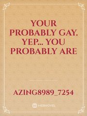 Your probably gay. Yep... you probably are Book