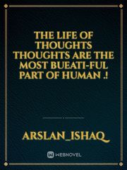 The life of thoughts
THOUGHTS ARE THE MOST BUEATI-FUL PART OF HUMAN .! Book