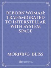 Reborn woman: Transmigrated to interstellar with System Space Book