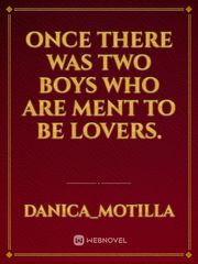 Once there was two boys who are ment to be lovers. Book