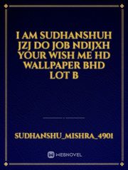 I am Sudhanshuh jzj do job ndijxh your wish me hd wallpaper BHD lot b Book
