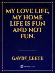 My love life, my home life is fun and not fun. Book