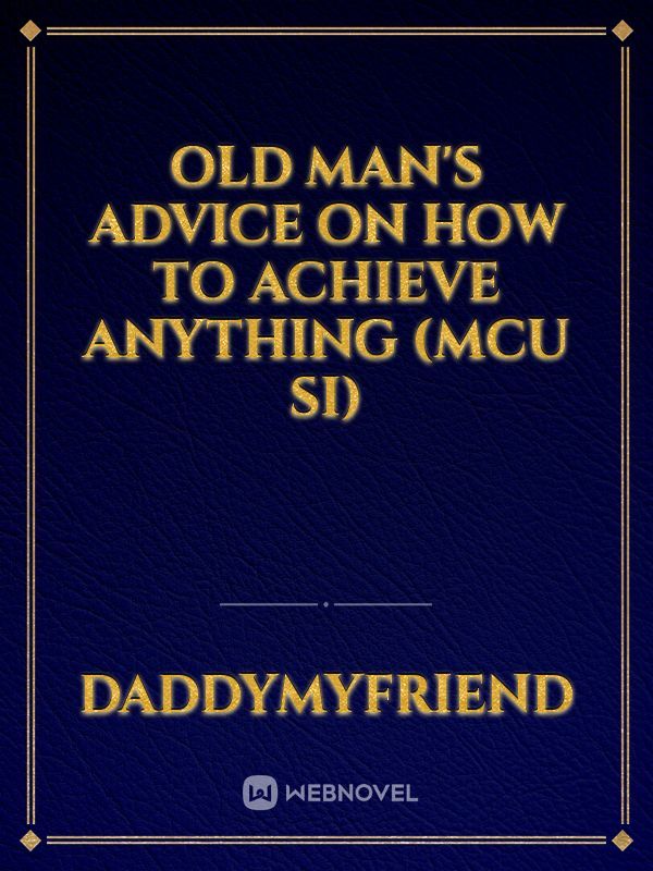Old Man's Advice On how to achieve anything (MCU SI)