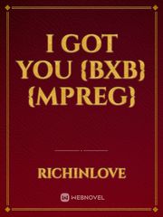 I Got you {bxb}{MPREG} Book
