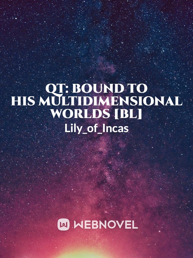 QT: Bound To His Multidimensional Worlds [BL]
