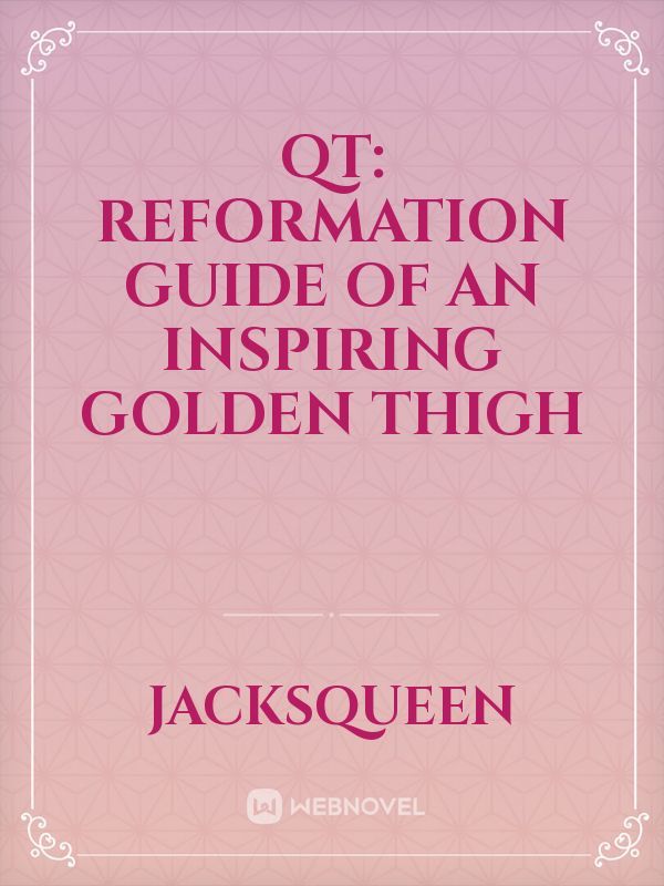 QT: Reformation Guide of an Inspiring Golden Thigh
