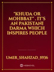 "Khuda or mohbbat" . it's an Pakistani darma which inspires people Book