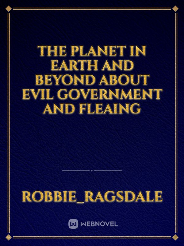 The planet in earth and beyond
about evil government and fleaing Book