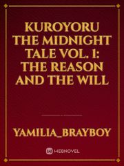 Kuroyoru The Midnight Tale
Vol. 1: 
The Reason And The Will Book