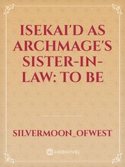 Isekai'd As Archmage's Sister-in-law: To be Book