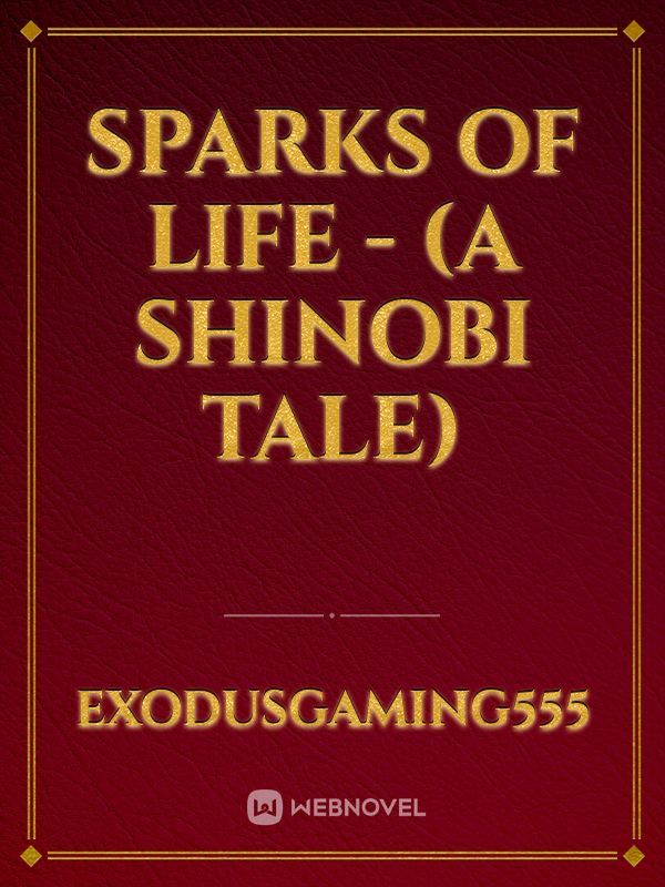Sparks of Life - (a shinobi tale)