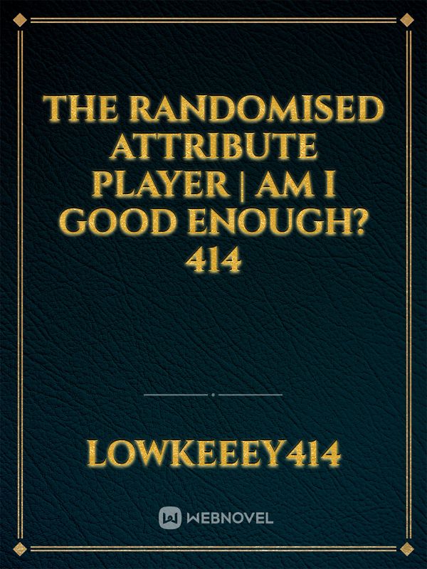 The Randomised attribute player | Am I Good Enough? 

414