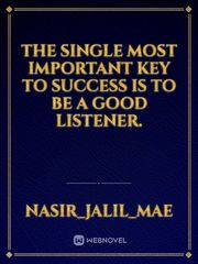The single most important key to success is to be a good listener. Book