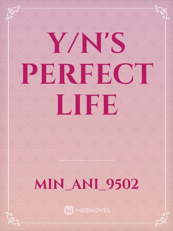 y/n's perfect life