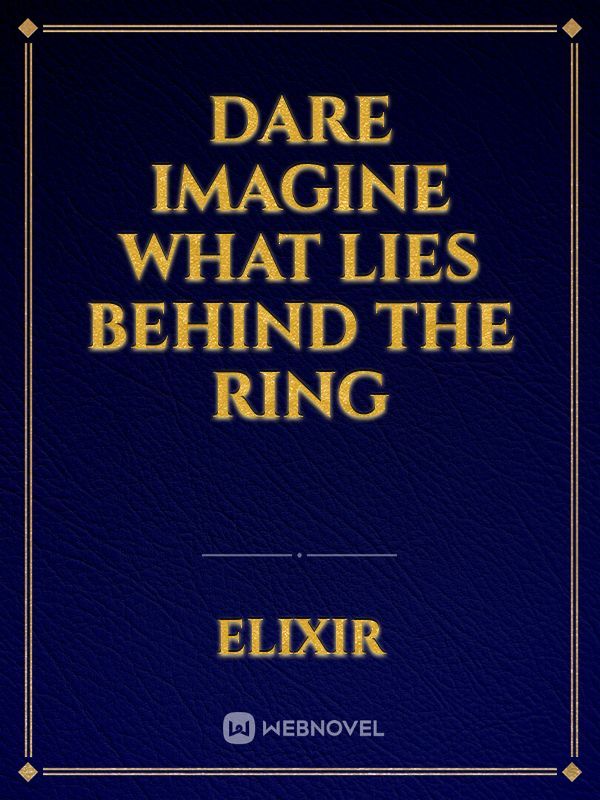 Dare Imagine What Lies Behind The Ring