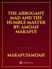 The Arrogant mad and the humble Master
 By: Amoah Makafui Book