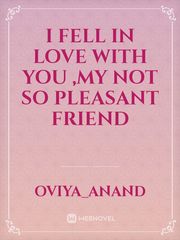 I fell in love with you ,My not so pleasant friend Book