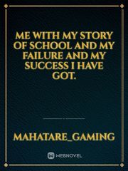 Me with my story of school  and my failure and my success i have got. Book