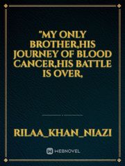 "My only brother,his journey of Blood cancer,his battle is over, Book