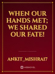 When Our Hands Met; 
We Shared Our Fate! Book