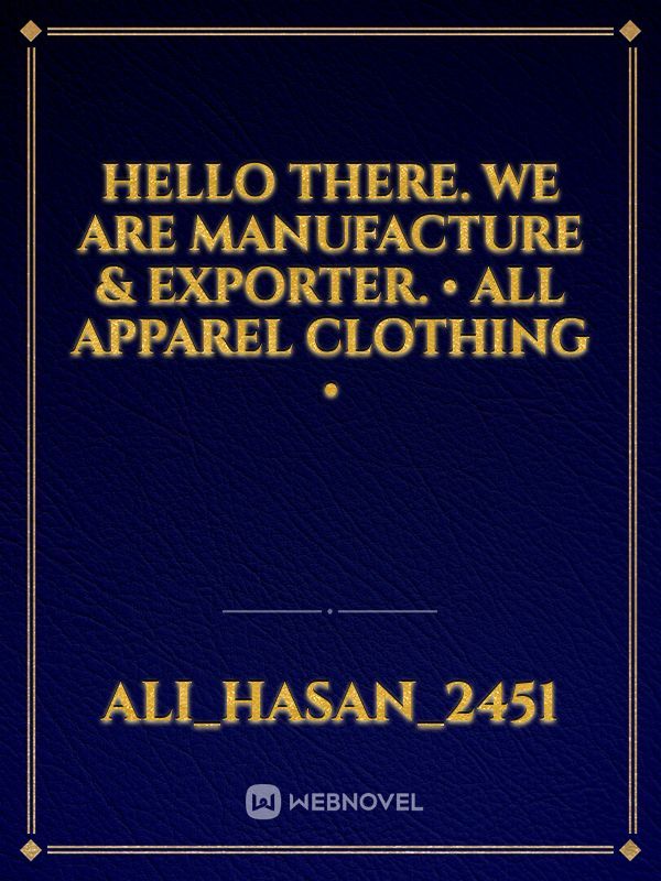 HELLO THERE.  WE ARE MANUFACTURE & EXPORTER. • ALL APPAREL CLOTHING  •