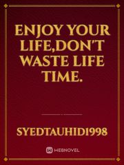 Enjoy Your Life,Don't waste life time. Book